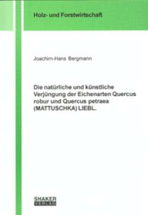 Die natürliche und künstliche Verjüngung der Eichenarten Quercus robur und Quercus petraea (MATTUSCHKA) LIEBL de Joachim H Bergmann