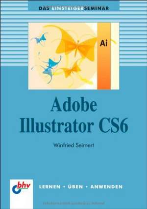 Das Einsteigerseminar Adobe Illustrator CS6 de Winfried Seimert