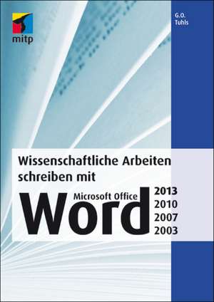 Wissenschaftliche Arbeiten schreiben mit Microsoft Office Word 2013, 2010, 2007, 2003 de G. O. Tuhls