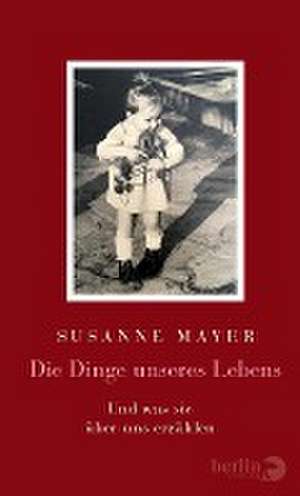 Die Dinge unseres Lebens de Susanne Mayer