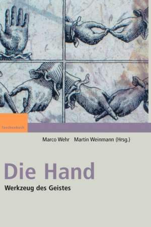 Die Hand - Werkzeug des Geistes: [Mit Beiträgen von Eckhard Altenmüller, Niels Birbaumer, Maike Christadler, Bettina Handel, Peter Janich, Friedhart Klix, Richard Michaelis, Bruno Preilowski, Peter Reill, Helge Ritter, Stephanie Töpfner, Thomas Wägenbaur] de Marco Wehr