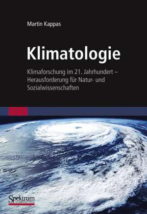 Klimatologie: Klimaforschung im 21. Jahrhundert - Herausforderung für Natur- und Sozialwissenschaften de Martin Kappas