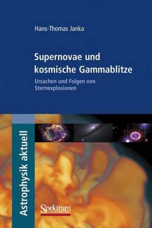 Supernovae und kosmische Gammablitze: Ursachen und Folgen von Sternexplosionen de Hans-Thomas Janka