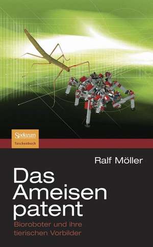 Das Ameisenpatent: Bioroboter und ihre tierischen Vorbilder de Ralf Möller