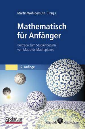 Mathematisch für Anfänger: Beiträge zum Studienbeginn von Matroids Matheplanet de Martin Wohlgemuth