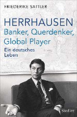 Herrhausen: Banker, Querdenker, Global Player de Friederike Sattler