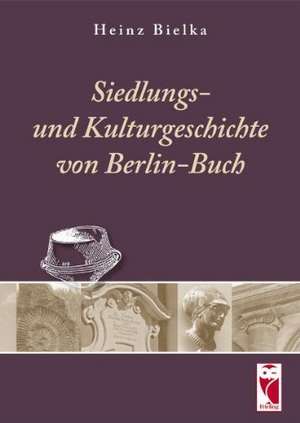 Siedlungs- und Kulturgeschichte von Berlin-Buch de Heinz Bielka