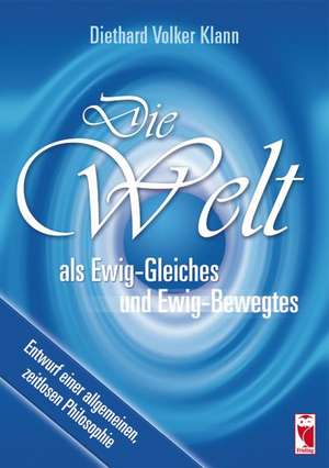 Die Welt als Ewig-Gleiches und Ewig-Bewegtes de Diethard Volker Klann