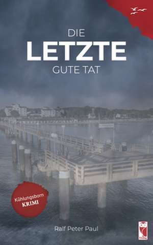 Die letzte gute Tat de Ralf Peter Paul