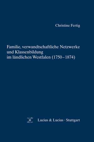 Familie, verwandtschaftliche Netzwerke und Klassenbildung im ländlichen Westfalen (1750-1874) de Christine Fertig