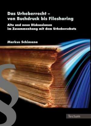 Das Urheberrecht  von Buchdruck bis Filesharing de Markus Schimana