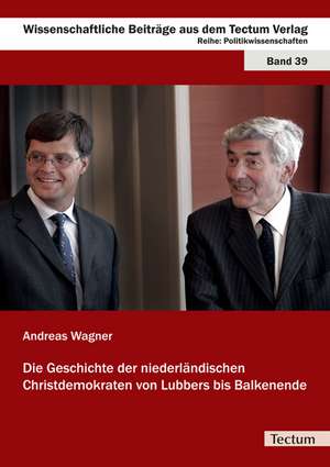 Die Geschichte der niederländischen Christdemokraten von Lubbers bis Balkenende de Andreas Wagner