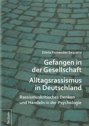 Gefangen in der Gesellschaft - Alltagsrassismus in Deutschland de Dileta Fernandes Sequeira