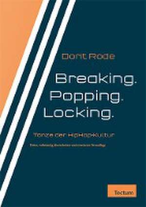 Breaking. Popping. Locking. de Dorit Rode