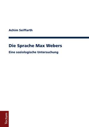 Die Sprache Max Webers de Achim Seiffarth