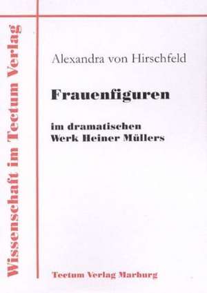 Frauenfiguren Im Dramatischen Werk Heiner M Llers: Untersuchungen Zum Mimischen Ausdrucksverhalten Und Zur Emotionserkennung de Alexandra von Hirschfeld