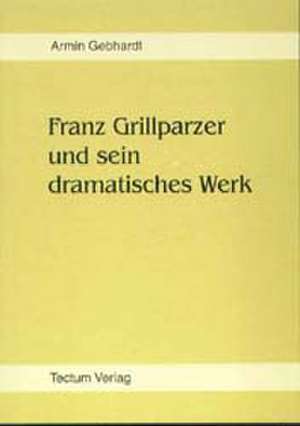 Franz Grillparzer Und Sein Dramatisches Werk: Pell as Et M Lisande de Armin Gebhardt