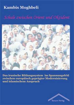 Schule Zwischen Orient Und Okzident: Anspruch Und Wirklichkeit de Kambis Moghbeli