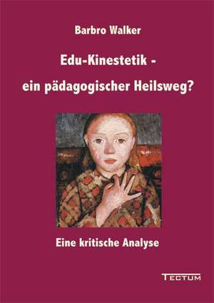 Edu-Kinestetik - ein pädagogischer Heilsweg? de Barbro Walker