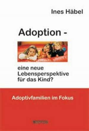 Adoption - Eine Neue Lebensperspektive Fur Das Kind?: Alle Anders - Alle Gleich de Ines Häbel