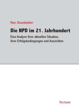 Die NPD im 21. Jahrhundert de Marc Brandstetter