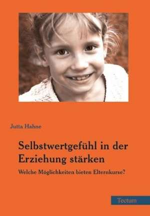 Selbstwertgefühl in der Erziehung stärken de Jutta Hahne