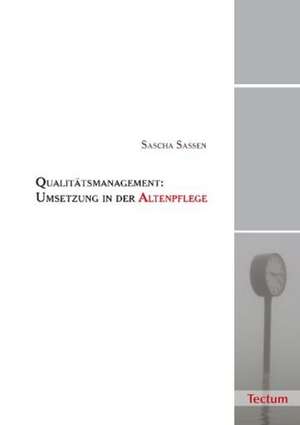 Qualitätsmanagement: Umsetzung in der Altenpflege de Sascha Saßen