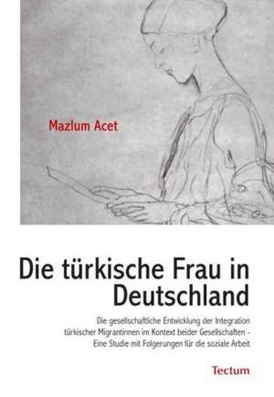 Die türkische Frau in Deutschland de Mazlum Acet