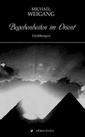 Begebenheiten im Orient de Michael Weigang