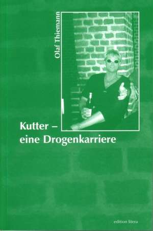 Kutter - eine Drogenkarriere de Olaf Thiemann