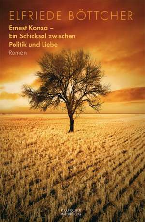 Ernest Konza - Ein Schicksal zwischen Politik und Liebe de Elfriede Böttcher