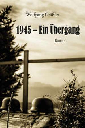 1945 - Ein Übergang de Wolfgang Gräßler