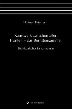 Kunstwerk zwischen allen Fronten  das Bernsteinzimmer de Helmut Thiemann