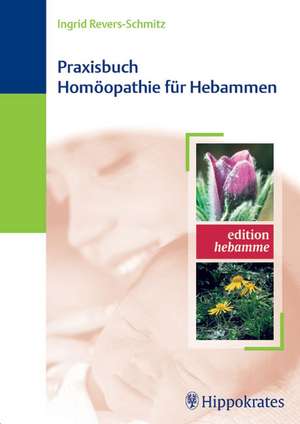 Praxisbuch Homöopathie für Hebammen de Inga Revers-Schmitz