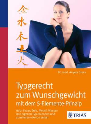 Typgerecht zum Wunschgewicht mit dem 5-Elemente-Prinzip de Angela Drees