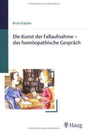 Die Kunst der Fallaufnahme - das homöopathische Gespräch de Brian Kaplan