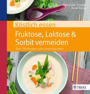 Köstlich essen Fruktose, Laktose & Sorbit meiden de Christiane Schäfer