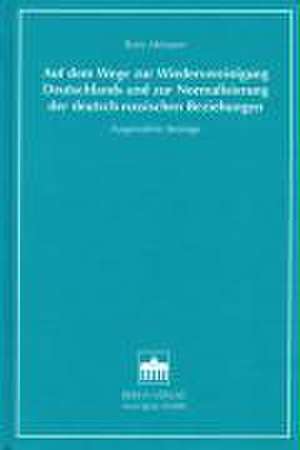 Auf dem Weg zur Wiedervereinigung Deutschlands und zur Normalisierung der deutsch-russischen Beziehungen de Boris Meissner