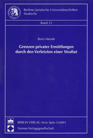 Grenzen privater Ermittlungen durch den Verletzten einer Straftat de Boris Mende