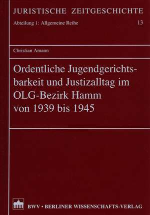 Ordentliche Jugendgerichtsbarkeit und Justizalltag im OLG-Bezirk Hamm von 1939-1945 de Christian Amann