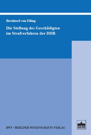 Die Stellung des Geschädigten im Strafverfahren der DDR de Bernhard von Elling