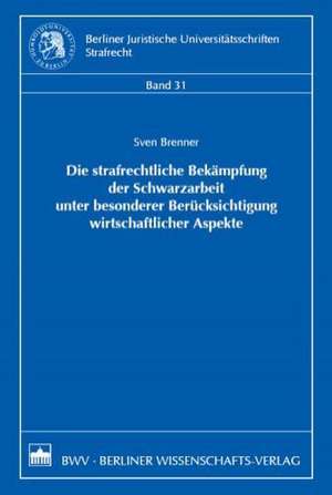 Die strafrechtliche Bekämpfung der Schwarzarbeit unter besonderer Berücksichtigung wirtschaftlicher Aspekte de Sven Brenner