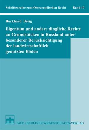 Eigentum und andere dingliche Rechte an Grundstücken in Russland unter besonderer Berücksichtigung der landwirtschaftlich genutzten Böden de Burkhard Breig