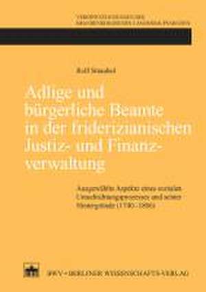 Adlige und bürgerliche Beamte in der friderizianischen Justiz- und Finanzverwaltung de Rolf Straubel