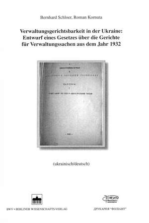 Verwaltungsgerichtsbarkeit in der Ukraine: Entwurf eines Gesetzes über die Gerichte für Verwaltungssachen aus dem Jahr 1932 de Bernhard Schloer