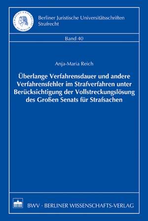 Überlange Verfahrensdauer und andere Verfahrensfehler im Strafverfahren unter Berücksichtigung der Vollstreckungslösung des Großen Senats für Strafsachen de Anja-Maria Reich