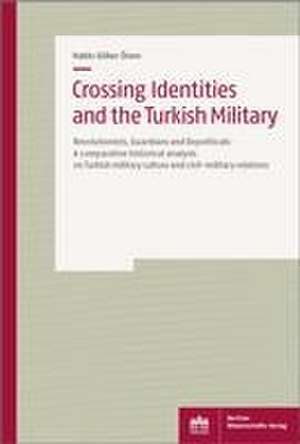 Crossing Identities and the Turkish Military de Hakki Göker Önen