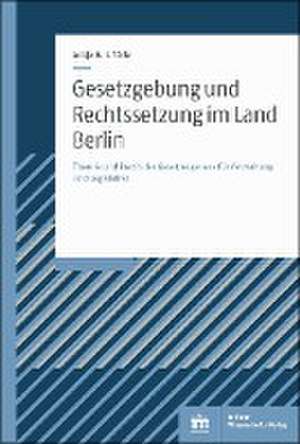 Gesetzgebung und Rechtssetzung im Land Berlin de Antje G. I. Tölle