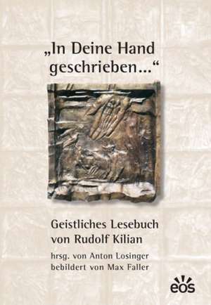 In deine Hand geschrieben... Geistliches Lesebuch von Rudolf Kilian de Rudolf Kilian