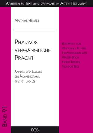 Pharaos vergängliche Pracht - Analyse und Exegese der Ägyptenorakel in Ez 31 und 32 de Matthias Helmer